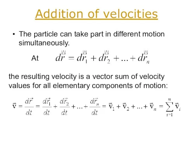 Addition of velocities The particle can take part in different motion simultaneously.