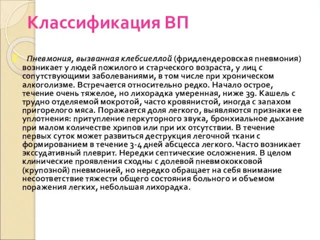 Классификация ВП Пневмония, вызванная клебсиеллой (фридлендеровская пневмония) возникает у людей пожилого и