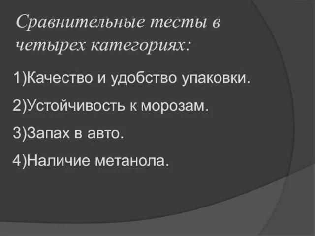 1)Качество и удобство упаковки. 2)Устойчивость к морозам. 3)Запах в авто. 4)Наличие метанола.