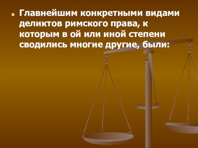 Главнейшим конкретными видами деликтов римского права, к которым в ой или иной