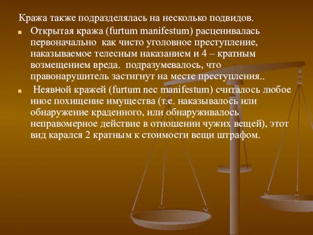 Кража также подразделялась на несколько подвидов. Открытая кража (furtum manifestum) расценивалась первоначально