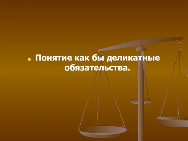 Понятие как бы деликатные обязательства.