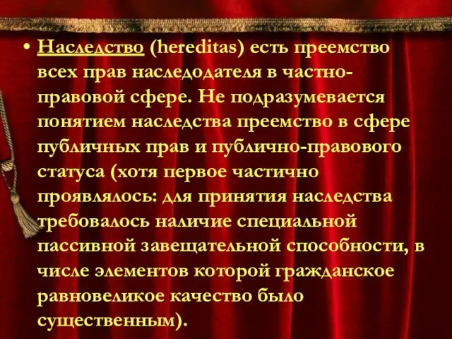 Наследство (hereditas) есть преемство всех прав наследодателя в частно-правовой сфере. Не подразумевается