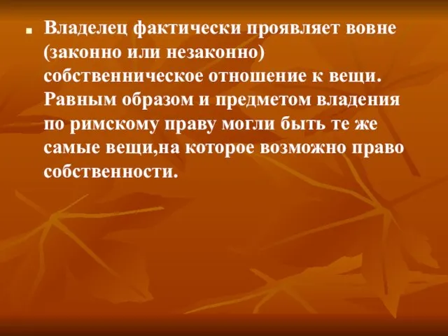 Владелец фактически проявляет вовне (законно или незаконно) собственническое отношение к вещи. Равным