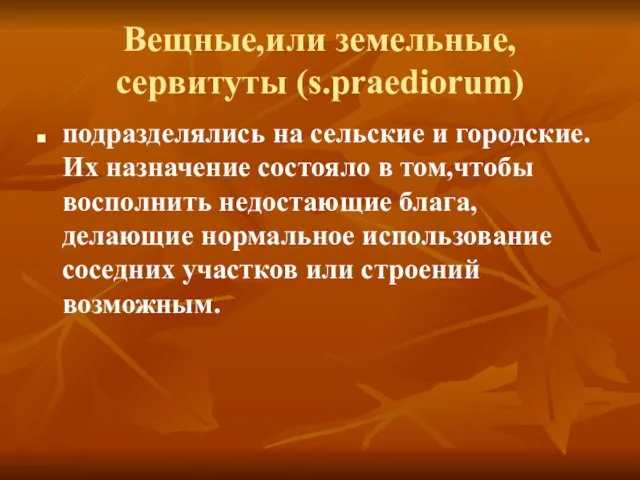 Вещные,или земельные,сервитуты (s.praediorum) подразделялись на сельские и городские. Их назначение состояло в