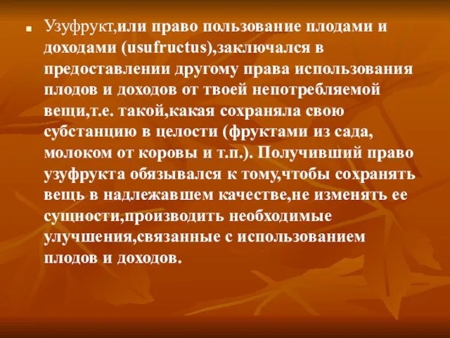 Узуфрукт,или право пользование плодами и доходами (usufructus),заключался в предоставлении другому права использования