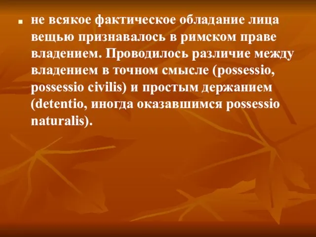 не всякое фактическое обладание лица вещью признавалось в римском праве владением. Проводилось