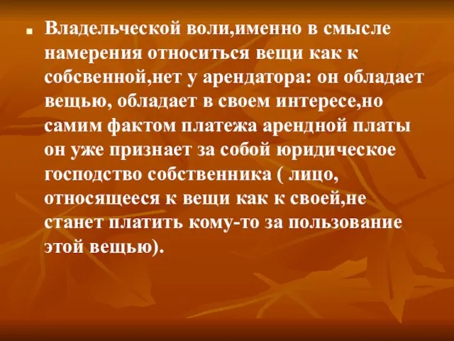 Владельческой воли,именно в смысле намерения относиться вещи как к собсвенной,нет у арендатора: