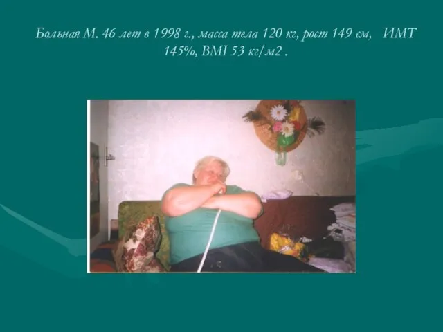 Больная М. 46 лет в 1998 г., масса тела 120 кг, рост