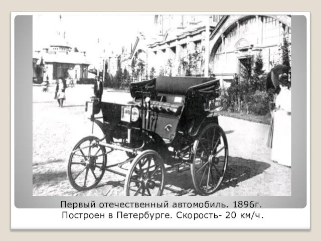 Первый отечественный автомобиль. 1896г. Построен в Петербурге. Скорость- 20 км/ч.