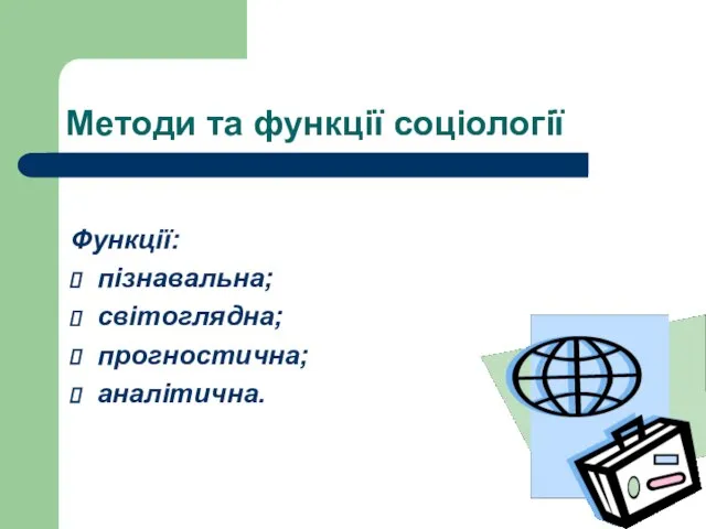 Методи та функції соціології Функції: пізнавальна; світоглядна; прогностична; аналітична.