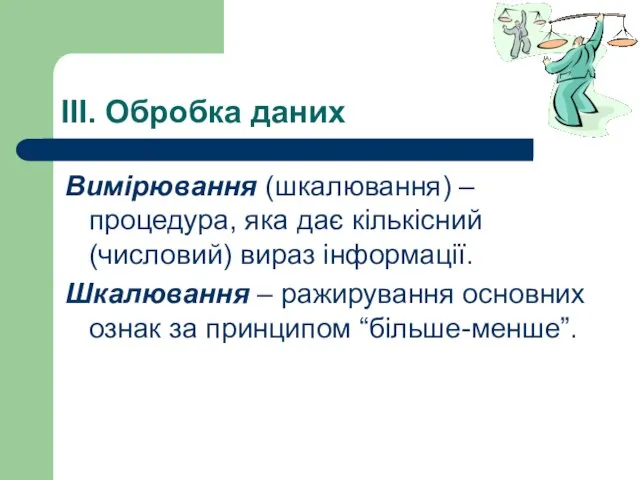 IIІ. Обробка даних Вимірювання (шкалювання) – процедура, яка дає кількісний (числовий) вираз