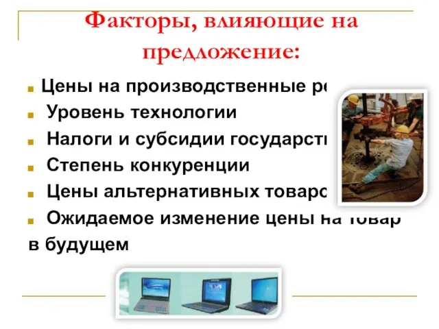 Факторы, влияющие на предложение: Цены на производственные ресурсы Уровень технологии Налоги и