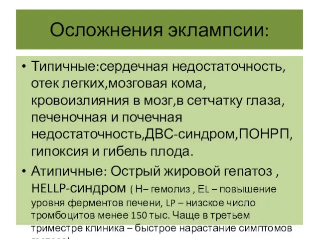 Осложнения эклампсии: Типичные:сердечная недостаточность,отек легких,мозговая кома,кровоизлияния в мозг,в сетчатку глаза,печеночная и почечная