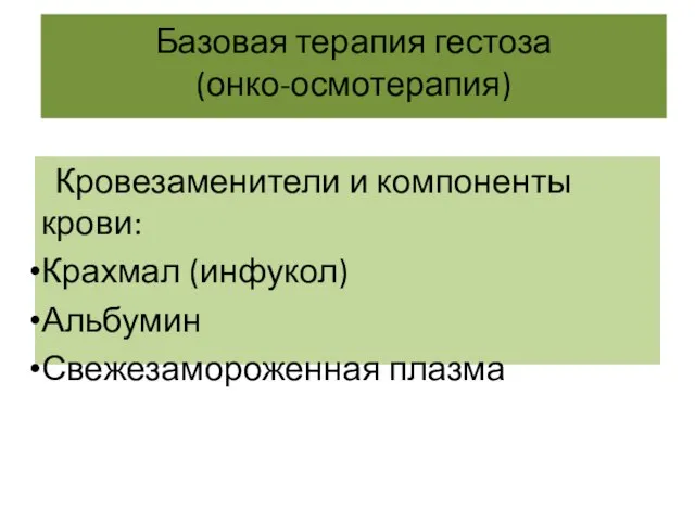 Базовая терапия гестоза (онко-осмотерапия) Кровезаменители и компоненты крови: Крахмал (инфукол) Альбумин Свежезамороженная плазма