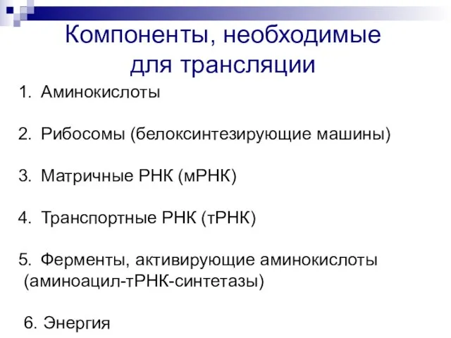 Компоненты, необходимые для трансляции Аминокислоты Рибосомы (белоксинтезирующие машины) Матричные РНК (мРНК) Транспортные