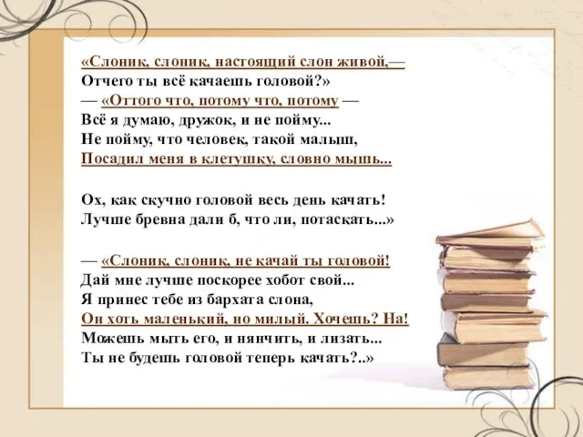 «Слоник, слоник, настоящий слон живой,— Отчего ты всё качаешь головой?» — «Оттого