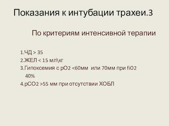 Показания к интубации трахеи.3 По критериям интенсивной терапии 1.ЧД > 35 2.ЖЕЛ