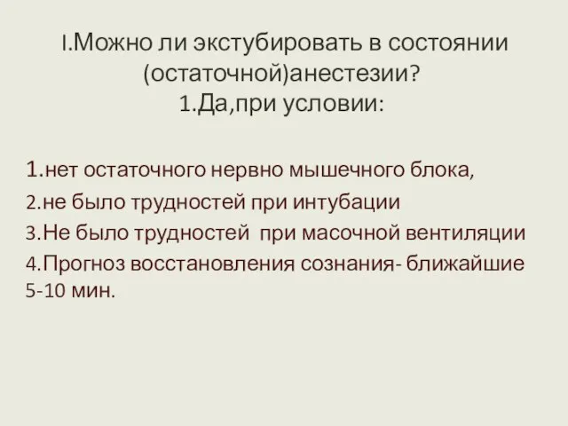 I.Можно ли экстубировать в состоянии (остаточной)анестезии? 1.Да,при условии: 1.нет остаточного нервно мышечного