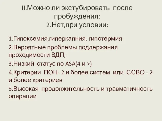 II.Можно ли экстубировать после пробуждения: 2.Нет,при условии: 1.Гипоксемия,гиперкапния, гипотермия 2.Вероятные проблемы поддержания