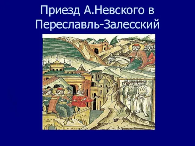 Приезд А.Невского в Переславль-Залесский