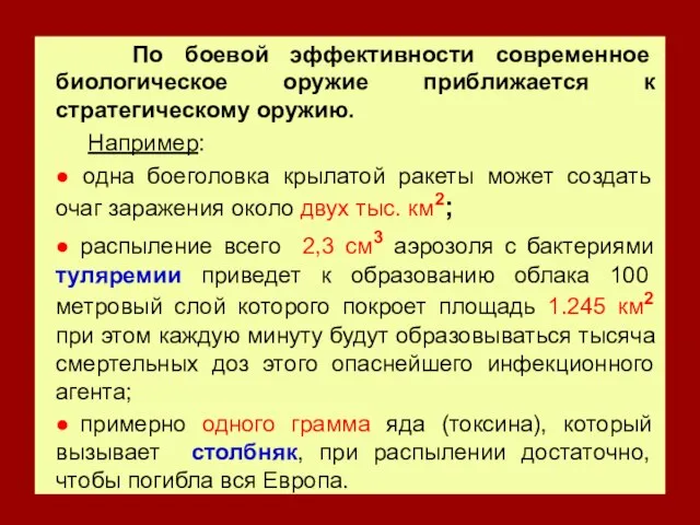 По боевой эффективности современное биологическое оружие приближается к стратегическому оружию. Например: ●