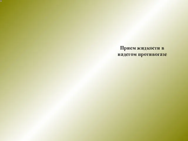 Прием жидкости в надетом противогазе