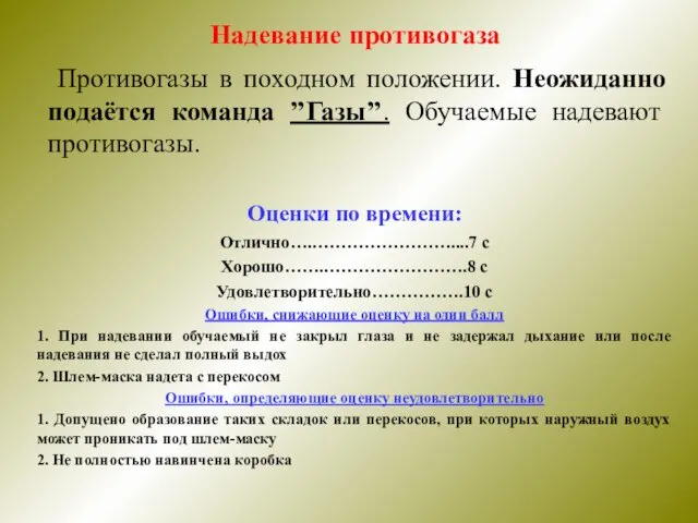 Надевание противогаза Противогазы в походном положении. Неожиданно подаётся команда ’’Газы’’. Обучаемые надевают