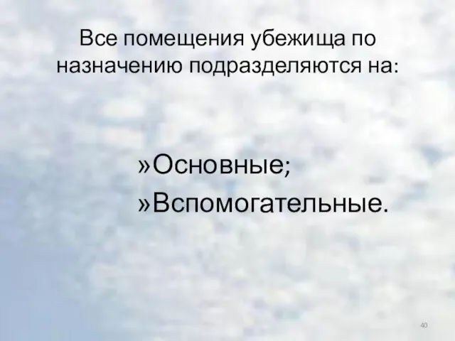 Все помещения убежища по назначению подразделяются на: Основные; Вспомогательные.