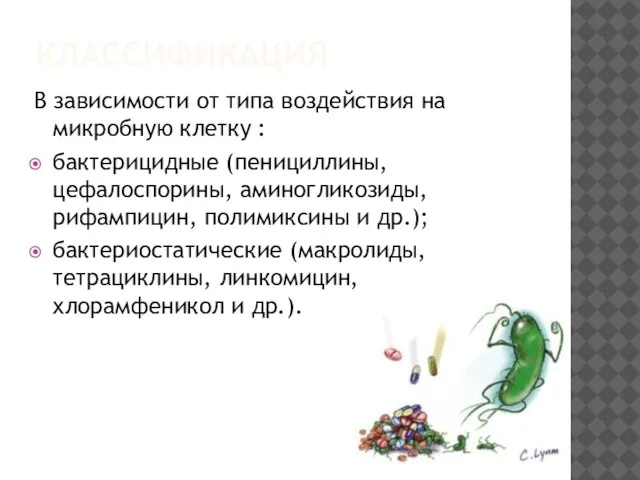 КЛАССИФИКАЦИЯ В зависимости от типа воздействия на микробную клетку : бактерицидные (пенициллины,