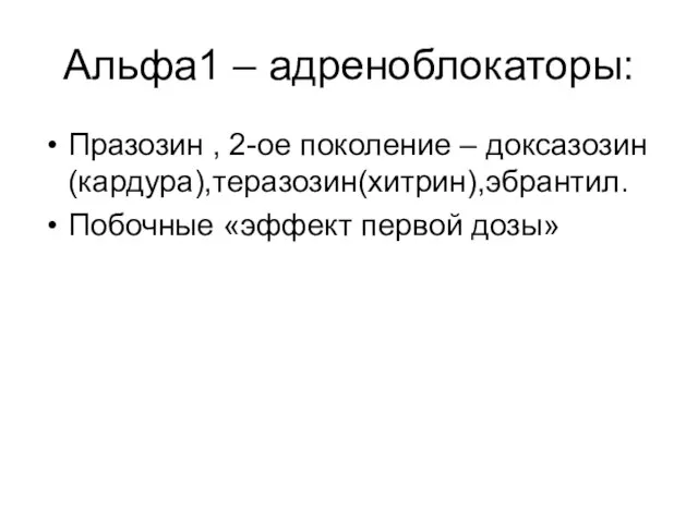 Альфа1 – адреноблокаторы: Празозин , 2-ое поколение – доксазозин(кардура),теразозин(хитрин),эбрантил. Побочные «эффект первой дозы»