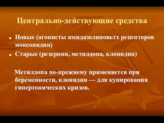 Центрально-действующие средства Новые (агонисты имидазолиновьтх рецепторов моксонидин) Старые (резерпин, метилдопа, клонидин) Метилдопа