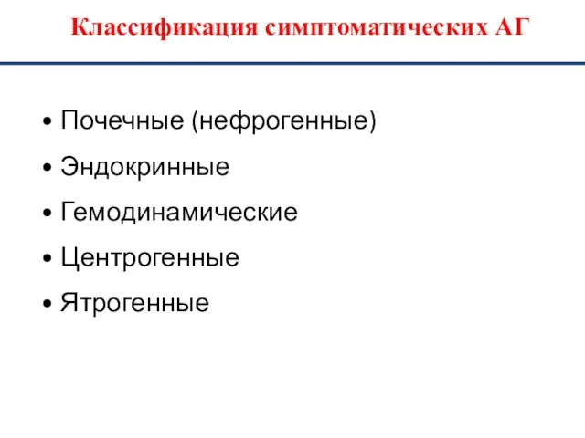 Классификация симптоматических АГ Почечные (нефрогенные) Эндокринные Гемодинамические Центрогенные Ятрогенные