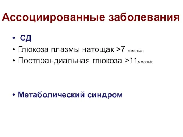 Ассоциированные заболевания СД Глюкоза плазмы натощак >7 ммоль\л Постпрандиальная глюкоза >11ммоль\л Метаболический синдром