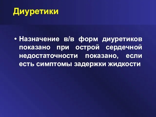 Диуретики Назначение в/в форм диуретиков показано при острой сердечной недостаточности показано, если есть симптомы задержки жидкости