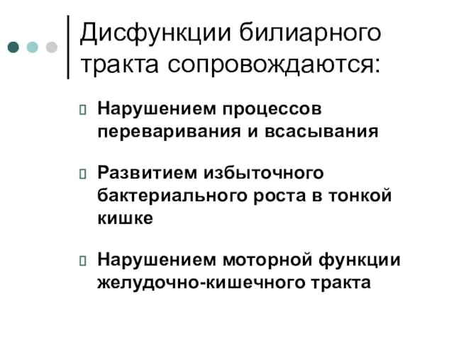 Дисфункции билиарного тракта сопровождаются: Нарушением процессов переваривания и всасывания Развитием избыточного бактериального