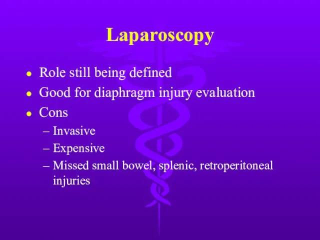 Laparoscopy Role still being defined Good for diaphragm injury evaluation Cons Invasive