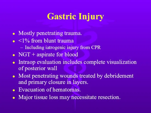 Gastric Injury Mostly penetrating trauma. Including iatrogenic injury from CPR NGT +