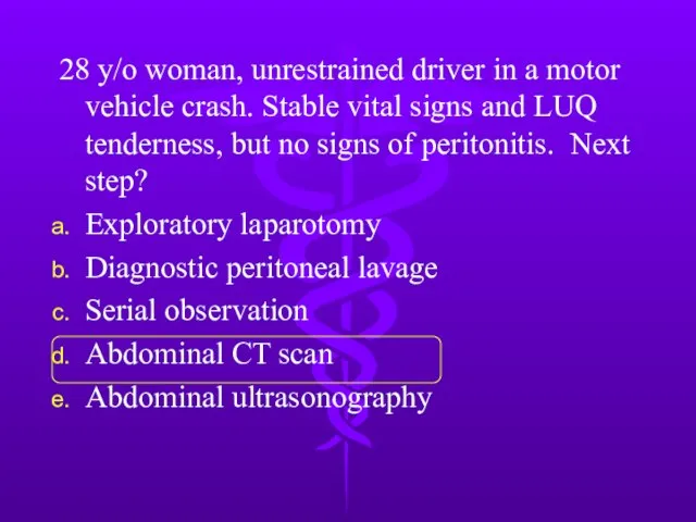 28 y/o woman, unrestrained driver in a motor vehicle crash. Stable vital