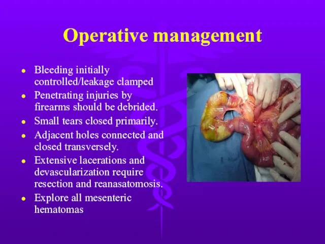 Operative management Bleeding initially controlled/leakage clamped Penetrating injuries by firearms should be