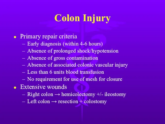 Colon Injury Primary repair criteria Early diagnosis (within 4-6 hours) Absence of
