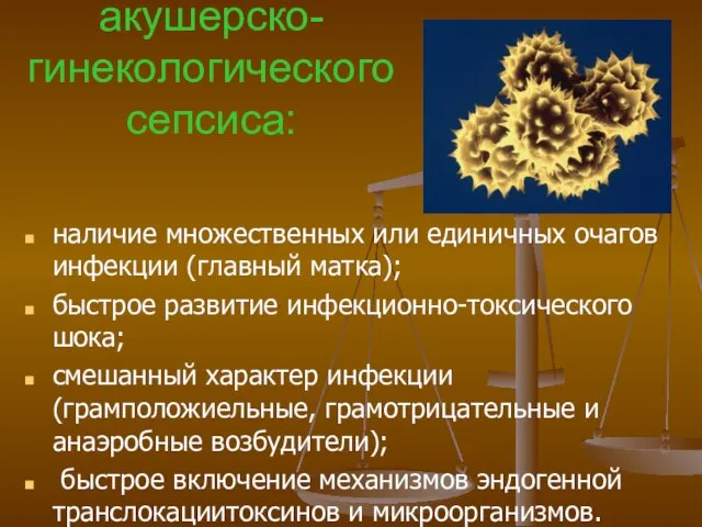 Особенностях акушерско-гинекологического сепсиса: наличие множественных или единичных очагов инфекции (главный матка); быстрое