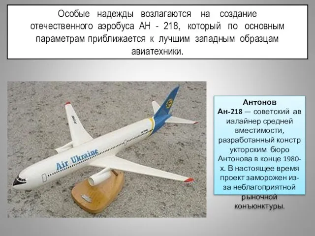 Особые надежды возлагаются на создание отечественного аэробуса АН - 218, который по