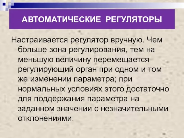 АВТОМАТИЧЕСКИЕ РЕГУЛЯТОРЫ Настраивается регулятор вручную. Чем больше зона регулирования, тем на меньшую