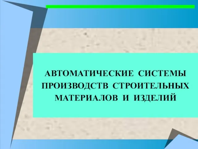 АВТОМАТИЧЕСКИЕ СИСТЕМЫ ПРОИЗВОДСТВ СТРОИТЕЛЬНЫХ МАТЕРИАЛОВ И ИЗДЕЛИЙ