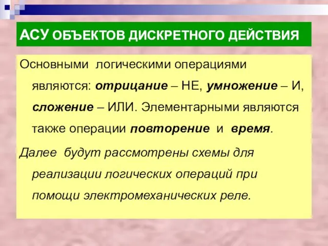 АСУ ОБЪЕКТОВ ДИСКРЕТНОГО ДЕЙСТВИЯ Основными логическими операциями являются: отрицание – НЕ, умножение