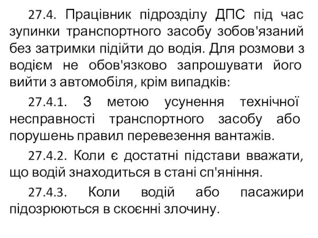 27.4. Працівник підрозділу ДПС під час зупинки транспортного засобу зобов'язаний без затримки