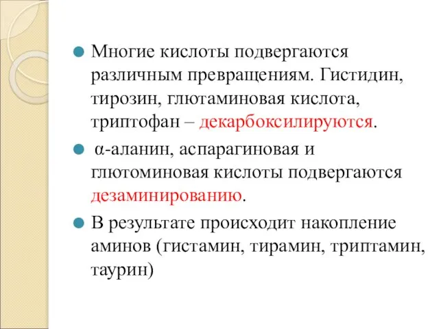 Многие кислоты подвергаются различным превращениям. Гистидин, тирозин, глютаминовая кислота, триптофан – декарбоксилируются.