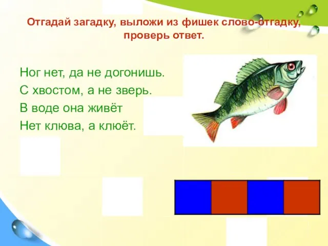 Отгадай загадку, выложи из фишек слово-отгадку, проверь ответ. Ног нет, да не