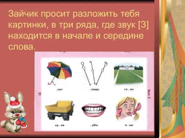 Зайчик просит разложить тебя картинки, в три ряда, где звук [З] находится